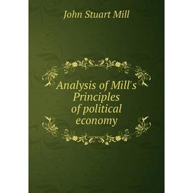 

Книга Analysis of Mill's Principles of political economy