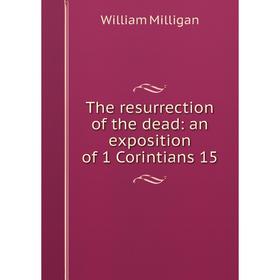 

Книга The resurrection of the dead: an exposition of 1 Corintians 15