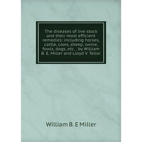 

Книга The diseases of live stock and their most efficient remedies: including horses, cattle, cows, sheep, swine, fowls, dogs, etc. by William B. E. M