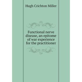 

Книга Functional nerve disease, an epitome of war experience for the practitioner