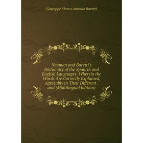 

Книга Neuman and Baretti's Dictionary of the Spanish and English Languages: Wherein the Words Are Correctly Explained, Agreeably to Their Different