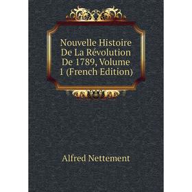 

Книга Nouvelle Histoire De La Révolution De 1789, Volume 1