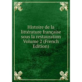

Книга Histoire de la littérature française sous la restauration Volume 2 (French Edition)