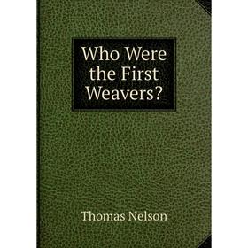 

Книга Who Were the First Weavers