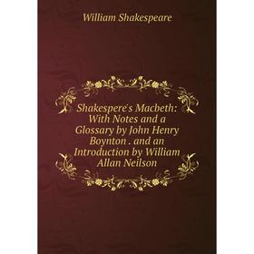 

Книга Shakespere's Macbeth: With Notes and a Glossary by John Henry Boynton. and an Introduction by William Allan Neilson