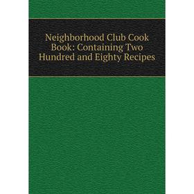 

Книга Neighborhood Club Cook Book: Containing Two Hundred and Eighty Recipes