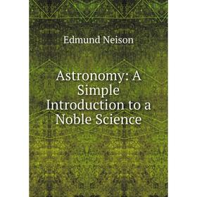 

Книга Astronomy: A Simple Introduction to a Noble Science