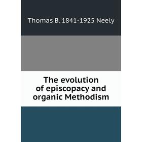 

Книга The evolution of episcopacy and organic Methodism