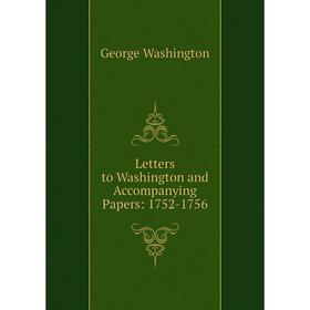 

Книга Letters to Washington and Accompanying Papers: 1752-1756