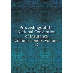 

Книга Proceedings of the National Convention of Insurance Commissioners, Volume 47