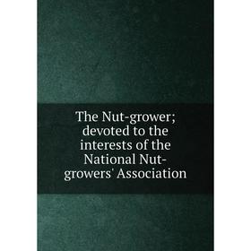 

Книга The Nut-grower; devoted to the interests of the National Nut-growers' Association