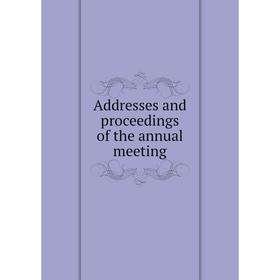 

Книга Addresses and proceedings of the annual meeting