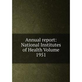 

Книга Annual report: National Institutes of Health Volume 1951