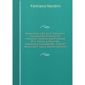 

Книга Roma Antica Ed. by O. Falconieri. Followed By Discorso D'o. Falconieri Intorno Alla Piramide Di C. Cestio. Lettera Del Medesimo. Followed By. Ci