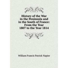 

Книга History of the War in the Peninsula and in the South of France: From the Year 1807 to the Year 1814