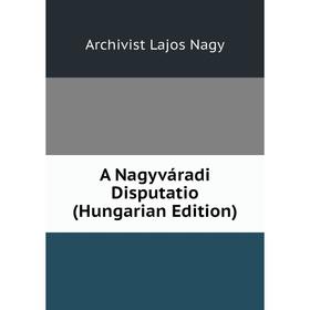 

Книга A Nagyváradi Disputatio (Hungarian Edition)