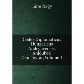 

Книга Codex Diplomaticus Hungaricus Andegavensis. Anjoukori Okmánytár, Volume 4