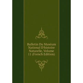 

Книга Bulletin Du Muséum National D'histoire Naturelle, Volume 11 (French Edition)