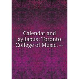 

Книга Calendar and syllabus: Toronto College of Music. -
