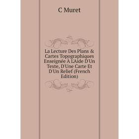 

Книга La Lecture Des Plans Cartes Topographiques Enseignée À L'Aide D'Un Texte, D'Une Carte Et D'Un Relief
