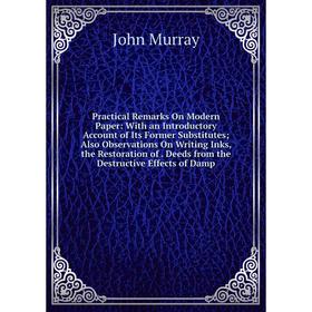 

Книга Practical Remarks On Modern Paper: With an Introductory Account of Its Former Substitutes