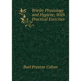 

Книга Briefer Physiology and Hygiene: With Practical Exercises