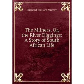 

Книга The Milners, Or, the River Diggings: A Story of South African Life