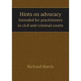 

Книга Hints on advocacy. Intended for practitioners in civil and criminal courts