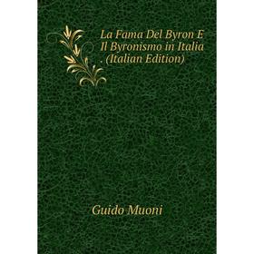 

Книга La Fama Del Byron E Il Byronismo in Italia.