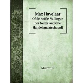

Книга Max HavelaarOf de Koffie-Veilingen der Nederlandsche Handelsmaatschappij