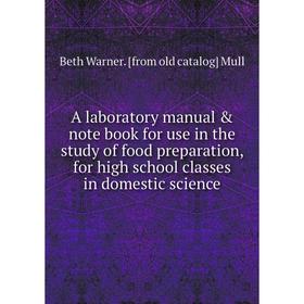 

Книга A laboratory manual note book for use in the study of food preparation, for high school classes in domestic science