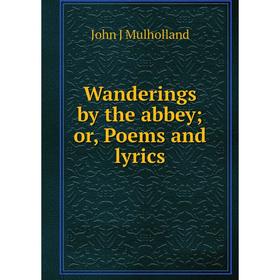 

Книга Wanderings by the abbey; or, Poems and lyrics