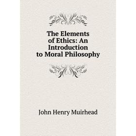 

Книга The Elements of Ethics: An Introduction to Moral Philosophy