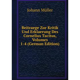 

Книга Beitraege Zur Kritik Und Erklaerung Des Cornelius Tacitus, Volumes 1-4 (German Edition)