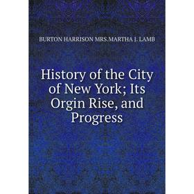 

Книга History of the City of New York; Its Orgin Rise, and Progress