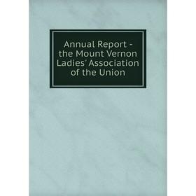 

Книга Annual Report - the Mount Vernon Ladies' Association of the Union