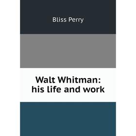 

Книга Walt Whitman: his life and work