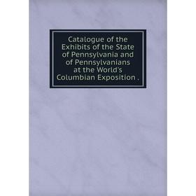 

Книга Catalogue of the Exhibits of the State of Pennsylvania and of Pennsylvanians at the World's Columbian Exposition