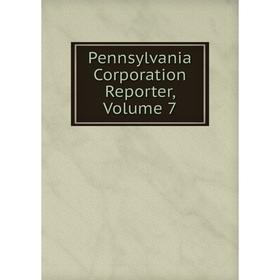 

Книга Pennsylvania Corporation Reporter, Volume 7