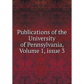 

Книга Publications of the University of Pennsylvania, Volume 1, issue 3