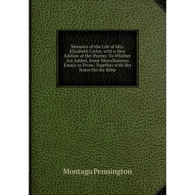 

Книга Memoirs of the Life of Mrs Elizabeth Carter, with a New Edition of Her Poems: To Whither Are Added, Some Miscellaneous Essays in Prose, Together