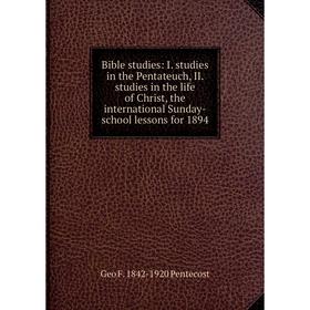 

Книга Bible studies: I. studies in the Pentateuch, II. studies in the life of Christ, the international Sunday-school lessons for 1894