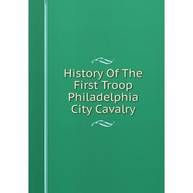 

Книга History Of The First Troop Philadelphia City Cavalry