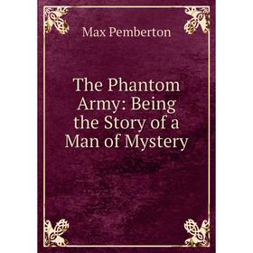 

Книга The Phantom Army: Being the Story of a Man of Mystery