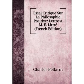 

Книга Essai Critique Sur La Philosophie Positive: Lettre À M. E. Littré (French Edition)