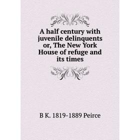 

Книга A half century with juvenile delinquents or, The New York House of refuge and its times