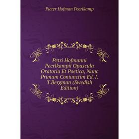 

Книга Petri Hofmanni Peerlkampii Opuscula Oratoria Et Poetica, Nunc Primum Coniunctim Ed. I.T.Bergman (Swedish Edition)