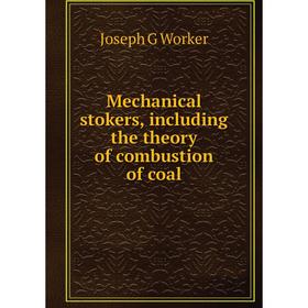 

Книга Mechanical stokers, Including the theory of combustion of coal