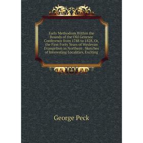 

Книга Early Methodism Within the Bounds of the Old Genesee Conference from 1788 to 1828, Or, the First Forty Years of Wesleyan Evangelism in Northern.