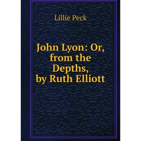 

Книга John Lyon: or from the Depths, by Ruth Elliott